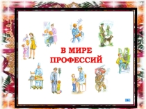 Презентация по теме Мир профессий 4 класс классный час