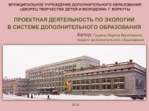 Презентация к докладу Проектная деятельность по экологии в системе дополнительного образования