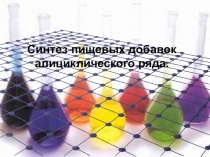 Презентация по химии  Синтез пищевых добавок алициклического ряда