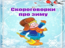 СКОРОГОВОРКИ ПРО ЗИМУ (Играем до школы. Материал для родителей)