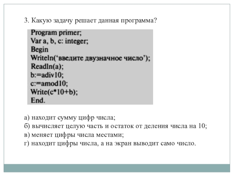 Презентация по информатике на тему Алгоритмы с ветвящейся структурой 3. Какую задачу решает данная программа?а) находит сумму цифр числа; б) 3. Какую задачу решает данная программа?а) находит сумму цифр числа; б) вычисляет целую часть и остаток от