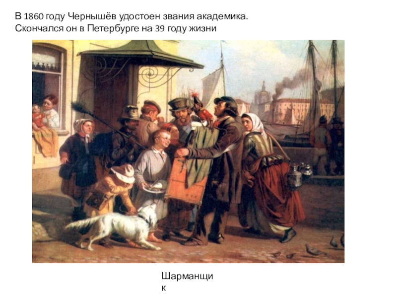 Презентация о художниках Оренбургской области (5-7 класс) В 1860 году Чернышёв удостоен звания академика.Скончался он в Петербурге на 39 году жизниШарманщик В 1860 году Чернышёв удостоен звания академика.Скончался он в Петербурге на 39 году жизниШарманщик