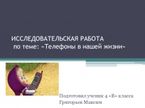 Презентация Исследовательская работа Телефоны в нашей жизни
