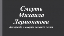 Презентация Смерть М.Ю. Лермонтова