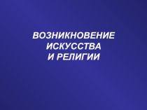 Электронный образовательный ресурс по истории Древнего мира Возникновение искусства и религии