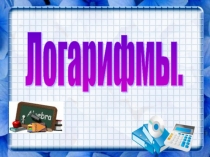 Презентация по алгебре на тему Логарифмы. Применение логарифмов
