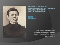 СИМБИРСКАЯ ЧУВАШСКАЯ УЧИТЕЛЬСКАЯ ШКОЛА И.Я.ЯКОВЛЕВА - КОЛЫБЕЛЬ ТВОРЧЕСТВА КОНСТАНТИНА ИВАНОВА