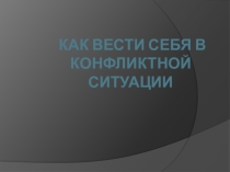 Презентация по обществознанию на тему: Как вести себя в конфликтной ситуации