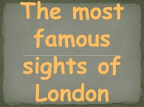 Презентация по английскому языку на тему The most famous sights of London