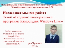 Презентация Как создать видеоролик. Исследовательская работа, выполнил ученик 6 а класса Капрей Иван
