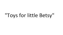 Презентация по английскому языку на тему Toys for little Betsy ( 2класс)