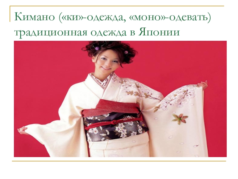 Презентация Япония- страна-наоборот (11 класс) Кимано («ки»-одежда, «моно»-одевать) традиционная одежда в Японии Кимано («ки»-одежда, «моно»-одевать) традиционная одежда в Японии