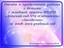 Презентация Отчёт о проделанной работе с детьми первой младшей группы за 2018–2019 учебный год