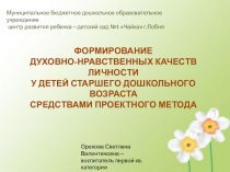 Презентация Формирование духовно - нравственных качеств личности у детей старшего дошкольного возраста средствами проектного метода