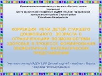 Презентация КОРРЕКЦИЯ РЕЧИ ДЕТЕЙ С ОГРАНИЧЕННЫМИ ВОЗМОЖНОСТЯМИ ЗДОРОВЬЯ СТАРШЕГО ДОШКОЛЬНОГО ВОЗРАСТА В ПРОЦЕССЕ ФОРМИРОВАНИЯ ЭЛЕМЕНТАРНЫХ МАТЕМАТИЧЕСКИХ ПРЕДСТАВЛЕНИЙ