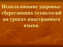 Использование здоровьесберегающих технологий на уроках иностранного языка.