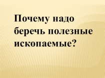 Презентация по окружающему миру 3 класс Почему надо беречь полезные ископаемые?