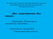 Презентация по внеклассной работе  Мы родственники. Мы-семья