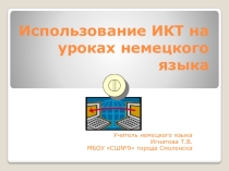 Презентация по немецкому языку на тему Использование ИКТ на уроках немецкого языка