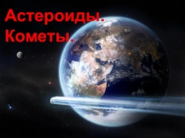 Презентация к уроку § 12. Астероиды. Кометы. Метеоры. Метеориты , география, 5 класс