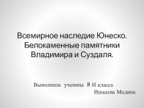 Презентация по географии на тему Всемирное наследие Юнеско. Белокаменные памятники Владимира и Суздаля ученицы 8 Н класса Ишкаевой Мадины