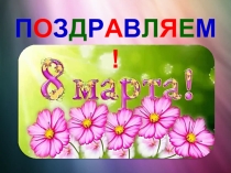 ПРЕЗЕНТАЦИЯ ПОЗДРАВЛЯЕМ С 8 МАРТА! ВСЕМ ЖЕНЩИНАМ И ДЕВУШКАМ!!!