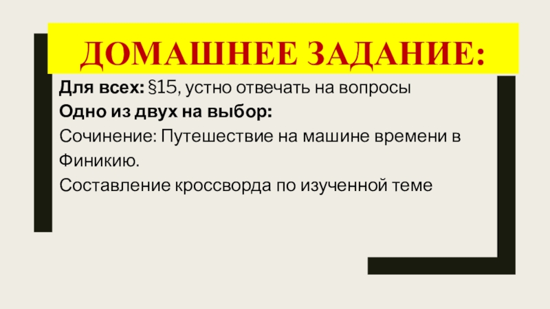 Презентация по истории Финикийские мореплаватели (5 класс) Домашнее задание:Для всех: §15, устно отвечать на вопросыОдно из двух на Домашнее задание:Для всех: §15, устно отвечать на вопросыОдно из двух на выбор:Сочинение: Путешествие на машине времени в