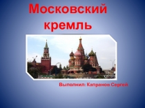 Презентация по окружающему миру учащегося 3 В класса Капранова Сергея на тему Московский Кремль (3 класс)