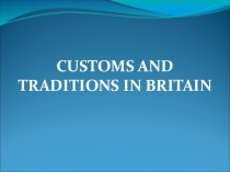 Презентация по английскому языку Customs and Traditions in Britain