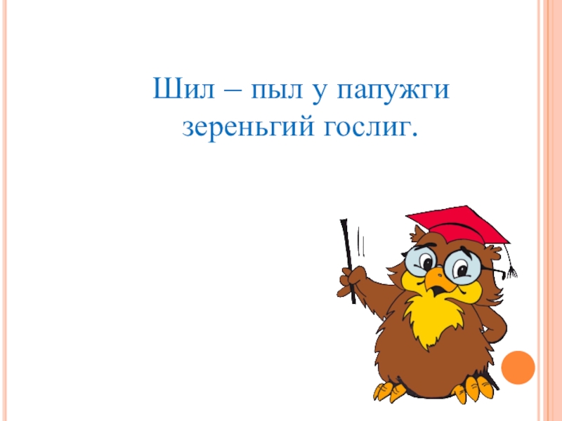 Презентация по русскому языку Как различить звонкие и глухие согласные Шил – пыл у папужги зереньгий гослиг. Шил – пыл у папужги зереньгий гослиг.