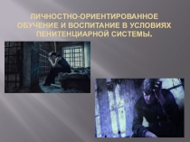 Презентация по воспитательной работе на тему Личностно-ориентированное обучение и воспитание в условиях пенитенциарной системы