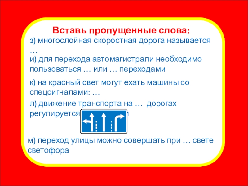 Презентация внеклассного мероприятия Правила для пешеходов. Переход дороги Какой знак говорит, что скоро можно будет вкусно покушать?Вставь пропущенные слова:з) Какой знак говорит, что скоро можно будет вкусно покушать?Вставь пропущенные слова:з) многослойная скоростная дорога называется …и) для