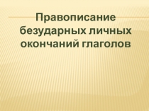 Презентация по русскому языку на тему Правописание безударных личных окончаний глаголов 4 класс