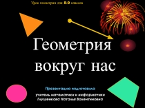Презентация по геометрии на тему Геометрия вокруг нас