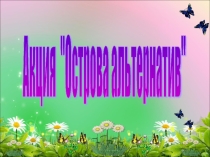 Презентация акция острова альтернатив (5-9 кл)