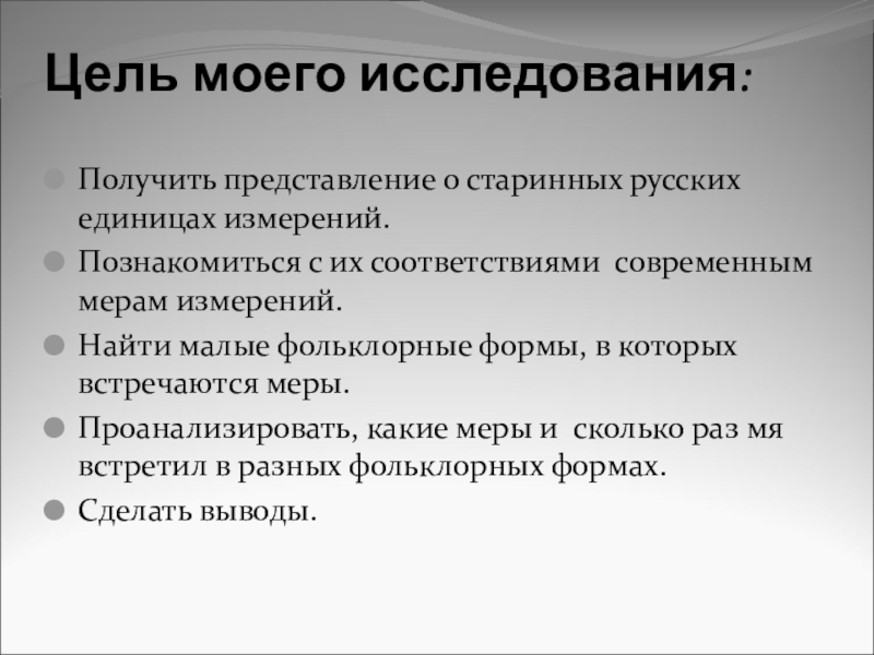 Презентация Старинные меры в русских пословицах Цель моего исследования: Получить представление о старинных русских единицах измерений.Познакомиться с Цель моего исследования: Получить представление о старинных русских единицах измерений.Познакомиться с их соответствиями современным мерам измерений.Найти малые