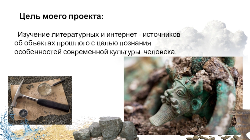 Проект Уникальные археологические объекты России Цель моего проекта: Изучение литературных и интернет - источников об Цель моего проекта: Изучение литературных и интернет - источников об объектах прошлого с целью познания
