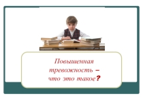 Презентация выступления школьного психолога на родительском собрании повышенная тревожность - что это?