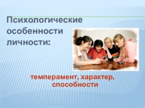 Презентация к интегрированному уроку Психологические особенности личности (темперамент, характер, интересы, склонности и способности) (8 класс Биология и психология)