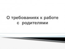 Консультация для воспитателей О требованиях к работе с  родителями