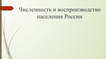 Презентация по географии на тему Численность и воспроизводство населения (8 класс)