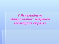 Әдәбият дәресенә презентация Әхмәдуллага характеристика