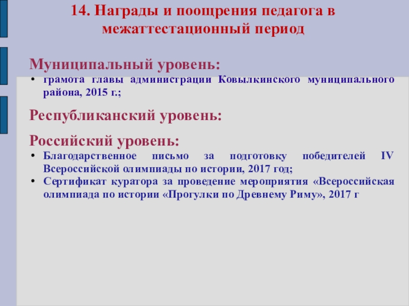 Портфолио учителя истории Кощеевой Ю.В. 14. Награды и поощрения педагога в межаттестационный период Муниципальный уровень:грамота главы 14. Награды и поощрения педагога в межаттестационный период Муниципальный уровень:грамота главы администрации Ковылкинского муниципального района, 2015 г.;Республиканский