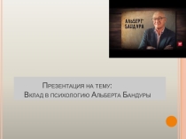 Презентация по психологии на тему:Вклад в психологию А.Бандура