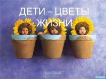 ДЕТИ - ЦВЕТЫ ЖИЗНИ
