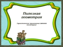 Презентация по математике на тему Полезная геометрия ( 10 класс )