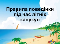 Презентація на тему Правила поведінки під час літніх канікул
