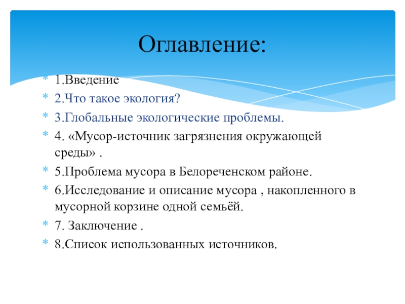 Мусор-источник загрязнения окружающей среды 1.Введение2.Что такое экология?3.Глобальные экологические проблемы.4. «Мусор-источник загрязнения окружающей среды» .5.Проблема мусора 1.Введение2.Что такое экология?3.Глобальные экологические проблемы.4. «Мусор-источник загрязнения окружающей среды» .5.Проблема мусора в Белореченском районе.6.Исследование и описание мусора