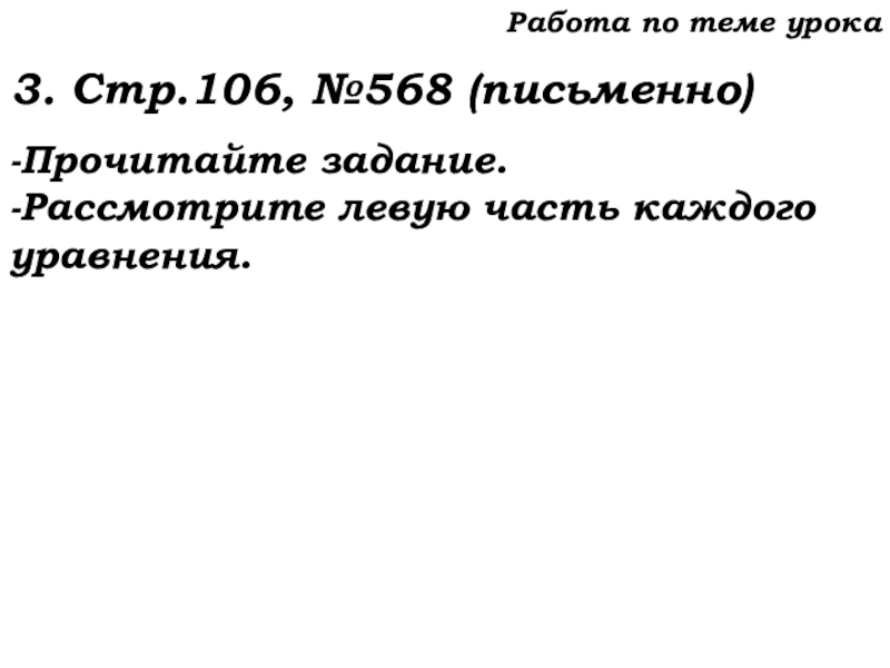 Урок №53 20.11.19 Упрощение выражений Работа по теме урока3. Стр.106, №568 (письменно)-Прочитайте задание.-Рассмотрите левую часть каждого уравнения. Работа по теме урока3. Стр.106, №568 (письменно)-Прочитайте задание.-Рассмотрите левую часть каждого уравнения.