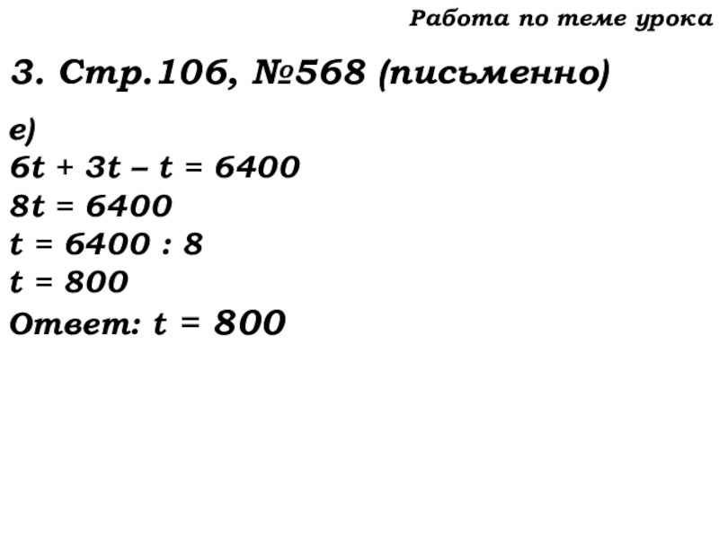 Урок №53 20.11.19 Упрощение выражений Работа по теме урока3. Стр.106, №568 (письменно)е)6t + 3t – t Работа по теме урока3. Стр.106, №568 (письменно)е)6t + 3t – t = 64008t = 6400t = 6400